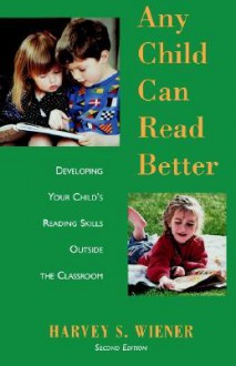 Any Child Can Read Better: Developing Your Child's Reading Skills Outside the Classroom - Harvey S. Wiener