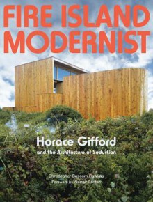 Fire Island Modernist: Horace Gifford and the Architecture of Seduction - Alastair Gordon, Christopher Bascom Rawlins, Horace Gifford