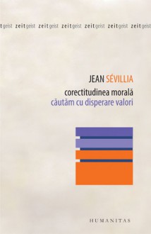 Corectitudinea morală: căutăm cu disperare valori - Jean Sevillia, Alina-Daniela Marinescu, Paul Marinescu