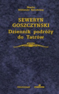 Dziennik podróży do Tatrów - Seweryn Goszczyński