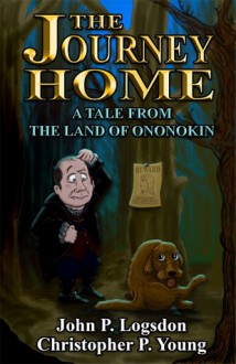 The Journey Home: A Tale from the Land of Ononokin - John P. Logsdon