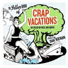 Crap Vacations: 50 Tales of Hell on Earth - Dan Kieran