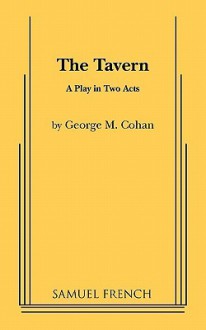 The Tavern: A Play in Two Acts - George M. Cohan