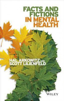 Facts and Fictions in Mental Health - Hal Arkowitz, Scott O. Lilienfeld