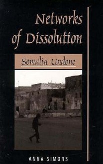 Networks Of Dissolution: Somalia Undone - Anna Simons