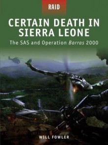 Certain Death in Sierra Leone -�The SAS and Operation Barras 2000 - Will Fowler, Mariusz Kozik