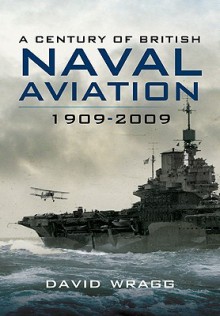 A Century of British Naval Aviation, 1909-2009 - David Wragg