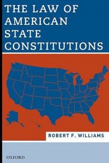 The Law of American State Constitutions - Robert F. Williams