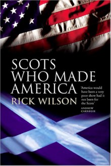 Scots Who Made America - Rick Wilson