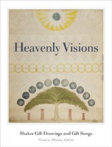 Heavenly Visions: Shaker Gift Drawings And Gift Songs - France Morin, France Morin