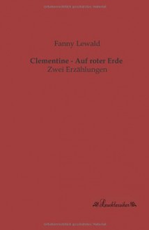 Clementine - Auf roter Erde: Zwei Erzaehlungen (German Edition) - Fanny Lewald