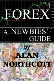 Newbies Guide to Forex (Newbies Guides to Finance) - Alan Northcott