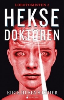 Heksedoktoren (Lobotomisten, #2) - Eirik Husby Sæther