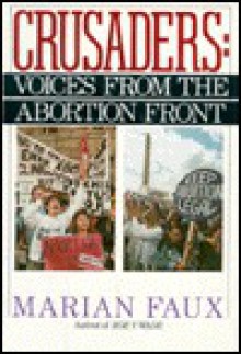 Crusaders: Voices from the Abortion Front - Marian Faux