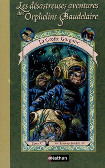 La grotte Gorgone (Les désastreuses Aventures des Orphelins Baudelaire, #11) - Lemony Snicket