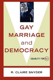 Gay Marriage and Democracy: Equality for All - R. Claire Snyder