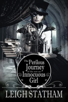 Perilous Journey of the Not-So-Innocuous Girl - Leigh Statham