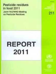 Pesticide Residues in Food 2011: Joint Fao/Who Meeting on Pesticide Residues - Food and Agriculture Organization of the United Nations