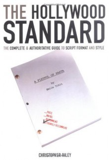 The Hollywood Standard: The Complete and Authoritative Guide to Script Format and Style (Hollywood Standard: The Complete & Authoritative Guide to) - Christopher Riley