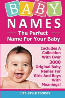 BABY NAMES: The Perfect Name For Your Baby - Includes A Collection With Over 3000 Original Baby Names For Girls And Boys With Meanings!: (Baby Names, ... Baby Names And Meanings, Baby Names Girls) - Life -Style