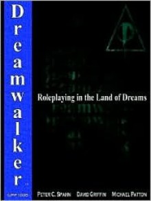 Dreamwalker: Roleplaying in the Land of Dreams - Peter C. Spahn, Michael Patton, David Griffin