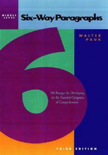 Six-Way Paragraphs: 100 Passages for Developing the Six Essential Categories of Comprehension, Middle Level - Walter Pauk