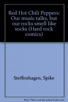 Red Hot Chili Peppers: Our music talks, but our rocks smell like socks (Hard rock comics) - Spike Steffenhagen