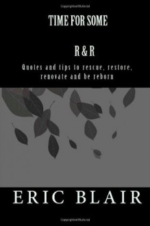 Time for some R&R: Quotes and tips to rescue, restore, renovate and be reborn - Eric Blair