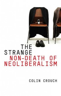 The Strange Non-death of Neo-liberalism - Colin Crouch