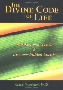 The Divine Code of Life: Awaken Your Genes and Discover Hidden Talents - Kazuo Murakami, Cathy Hirano