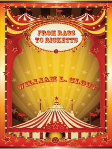 From Rags to Ricketts and Other Essays on Circus History - William L. Slout