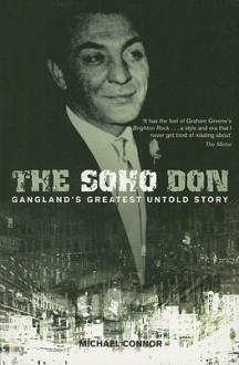 The Soho Don: Gangland's Greatest Untold Story - Michael Connor