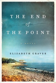 The End of the Point: A Novel - Elizabeth Graver