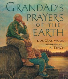 Grandad's Prayers of the Earth - Douglas Wood, P.J. Lynch