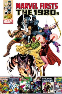 Marvel Firsts: The 1980s Volume 1 - Howard Chaykin, Bill Mantlo, Tom DeFalco, Marc Gruenwald, George Pérez, Steve Ditko, John Romita, Gil Kane