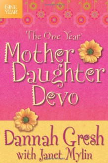 The One Year Mother-Daughter Devo - Dannah Gresh, Janet Mylin