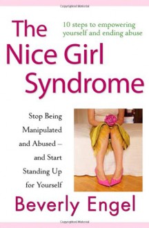 The Nice Girl Syndrome: Stop Being Manipulated and Abused and Start Standing Up for Yourself - Beverly Engel