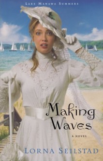 Making Waves: A Novel (Lake Manawa Summers) - Lorna Seilstad