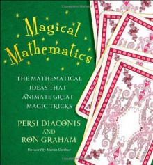 Magical Mathematics: The Mathematical Ideas That Animate Great Magic Tricks - Persi Diaconis, Ron Graham