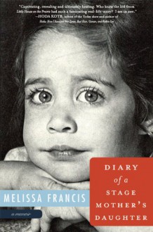 Diary of a Stage Mother's Daughter: a Memoir - Melissa Francis