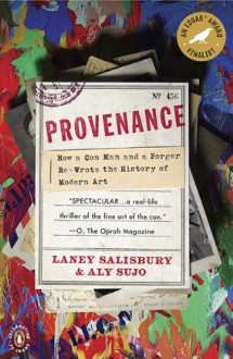 Provenance: How a Con Man and a Forger Rewrote the History of Modern Art - Laney Salisbury, Aly Sujo