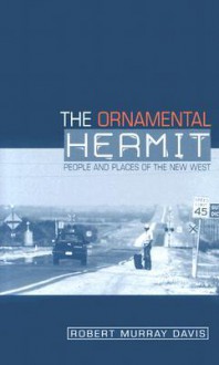 The Ornamental Hermit: People and Places of the New West - Robert Davis