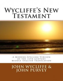 Wycliffe's New Testament (Revised Edition): A Modern-Spelling Version of the 14th Century Middle English Translation - John Wycliffe, John Purvey