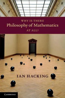 Why Is There Philosophy of Mathematics at All? - Ian Hacking