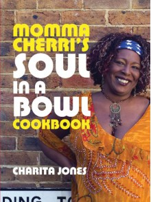 Momma Cherri's Soul in a Bowl Cookbook - Charita Jones