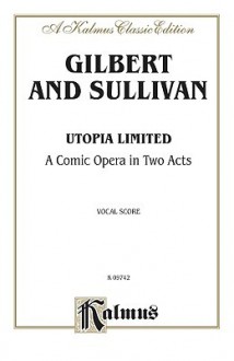 Utopia, Ltd.: Vocal Score (English Language Edition), Score - W.S. Gilbert