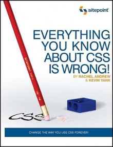 Everything You Know about CSS Is Wrong! - Rachel Andrew, Kevin Yank