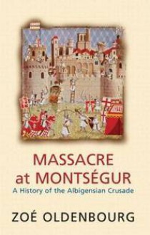 Massacre at Montségur: A History of the Albigensian Crusade - Zoé Oldenbourg