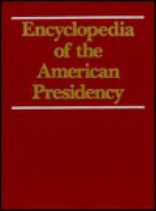 Encyclopedia of the American Presidency - Leonard W. Levy, Leonard W. Levy