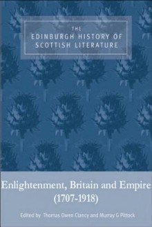 The Edinburgh History of Scottish Literature: Enlightenment, Britain and Empire (1707-1918) - Murray Pittock, Ian Brown, Susan Manning, Thomas Owen Clancy